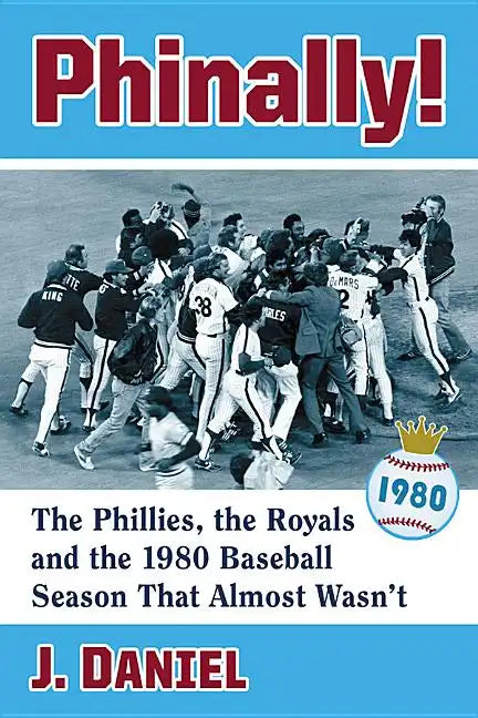 Phinally!: The Phillies, the Royals and the 1980 Baseball Season That Almost Wasn't - Paperback