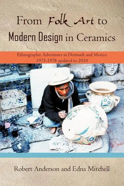 From Folk Art to Modern Design in Ceramics: Ethnographic Adventures in Denmark and Mexico 1975-1978 updated 2010 - Paperback