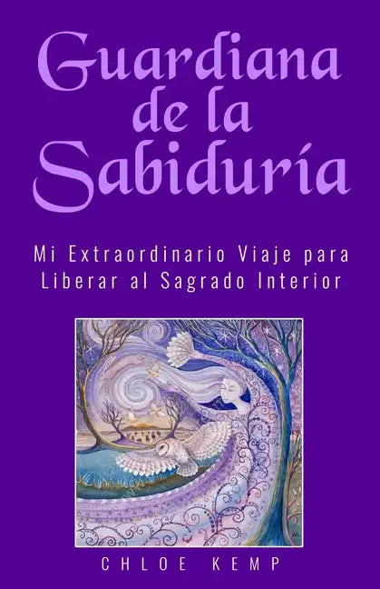 Guardiana de la Sabiduría: Mi Extraordinario Viaje para Liberar el Sagrado Interior - Paperback