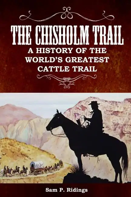 The Chisholm Trail: A History of the World's Greatest Cattle Trail - Paperback