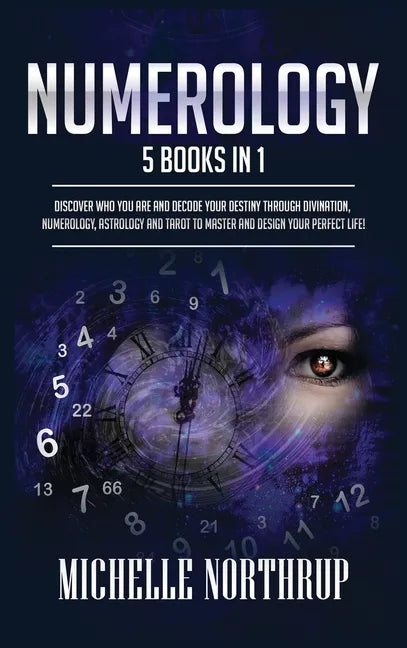 Numerology: 5 Books in 1: Discover Who You Are and Decode Your Destiny through Divination, Numerology, Astrology and Tarot to Master and Design Your P - Hardcover