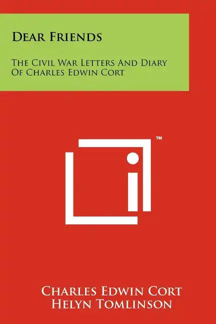 Dear Friends: The Civil War Letters and Diary of Charles Edwin Cort - Paperback