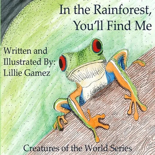 In the Rainforest, You'll Find Me: A Story of Adventure Discovering Creatures of the Rainforest - Paperback