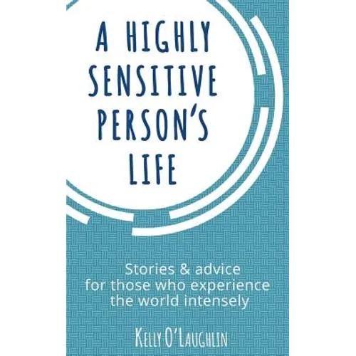 A Highly Sensitive Person's Life: Stories & Advice for Those Who Experience the World Intensely - Paperback