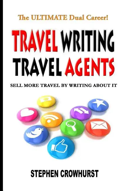 Travel Writing Travel Agents: Sell More Travel by Writing About It - Paperback