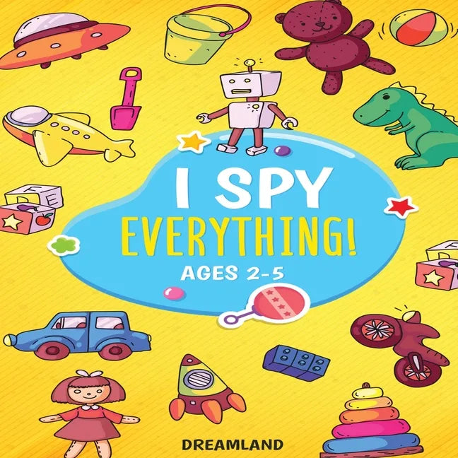 I Spy Everything! Ages 2-5: ABC's for Kids, A Fun and Educational Activity Book for Children to Learn the Alphabet - Paperback
