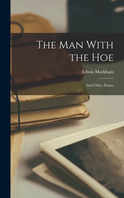 The Man With the Hoe: And Other Poems - Hardcover