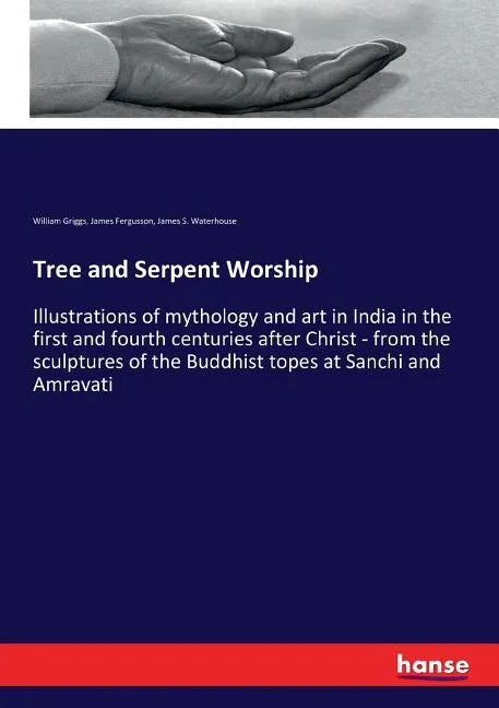 Tree and Serpent Worship: Illustrations of mythology and art in India in the first and fourth centuries after Christ - from the sculptures of the Budd - Paperback