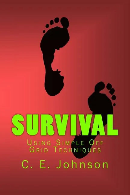 Survival: Using Simple Off Grid Techniques - Paperback