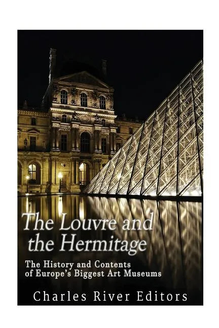 The Louvre and the Hermitage: The History and Contents of Europe's Biggest Art Museums - Paperback
