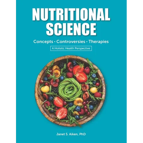 NUTRITIONAL SCIENCE Concepts - Controversies - Therapies: A Holistic Health Perspective 2019 Edition - Paperback