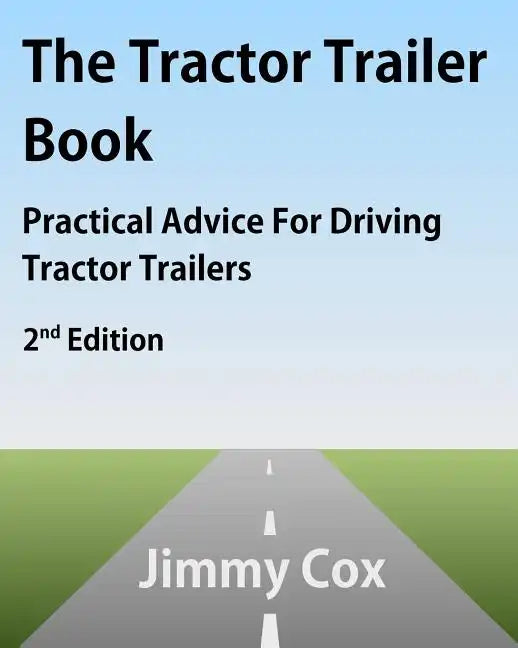 The Tractor Trailer Book: Practical Advice For Driving Tractor Trailers 2nd Edition - Paperback