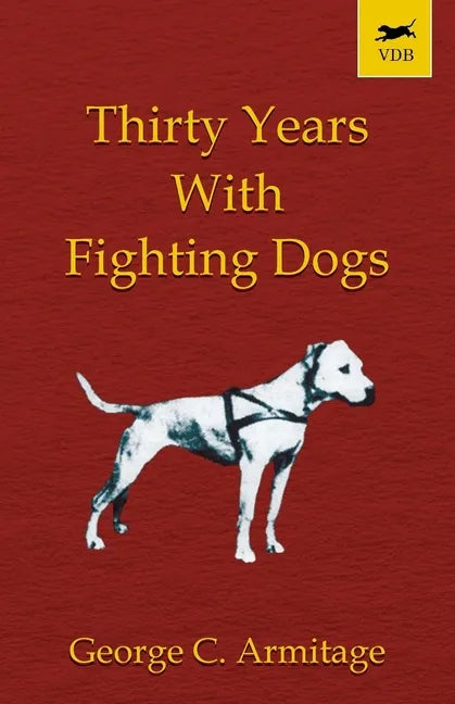 Thirty Years with Fighting Dogs (Vintage Dog Books Breed Classic - American Pit Bull Terrier) - Paperback