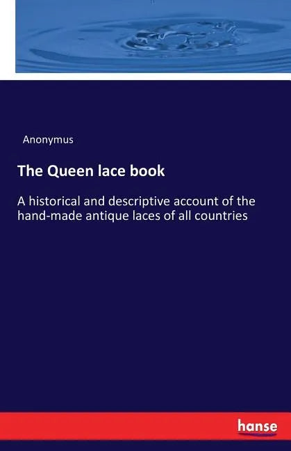 The Queen lace book: A historical and descriptive account of the hand-made antique laces of all countries - Paperback