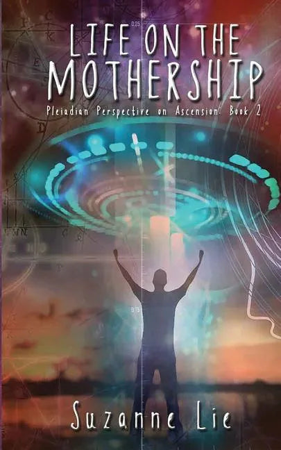 Life on the Mothership - Pleiadian Perspective on Ascension Book 2 - Paperback
