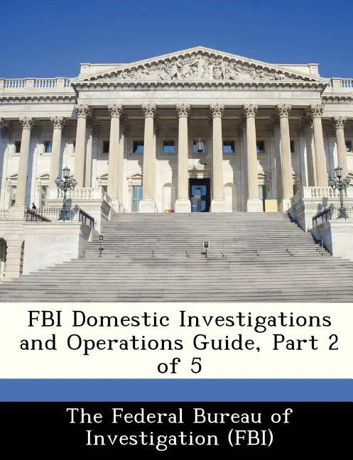 FBI Domestic Investigations and Operations Guide, Part 2 of 5 - Paperback
