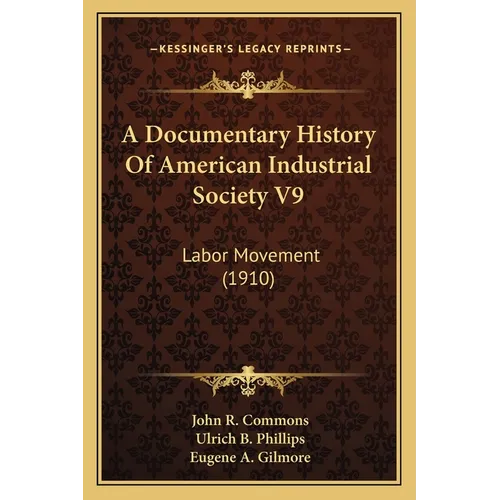 A Documentary History Of American Industrial Society V9: Labor Movement (1910) - Paperback