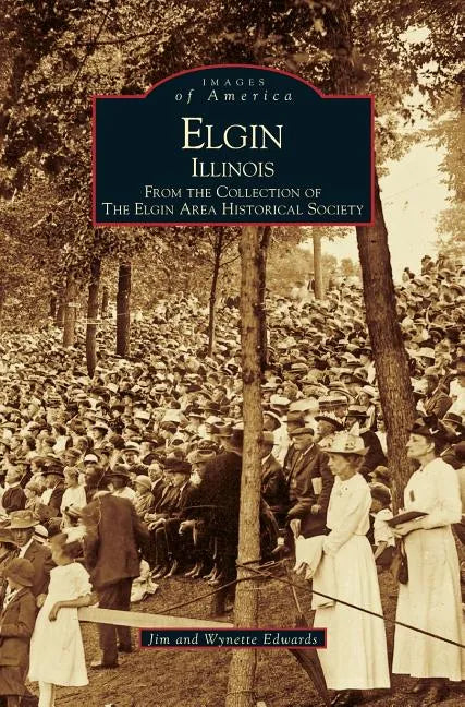 Elgin, Illinois: From the Collection of the Elgin Area Historical Society - Hardcover