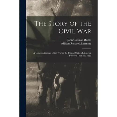 The Story of the Civil War: a Concise Account of the War in the United States of America Between 1861 and 1865 - Paperback