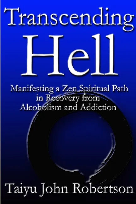 Transcending Hell, Manifesting a Zen Spiritual Path in Recovery from Addiction and Alcoholism - Paperback