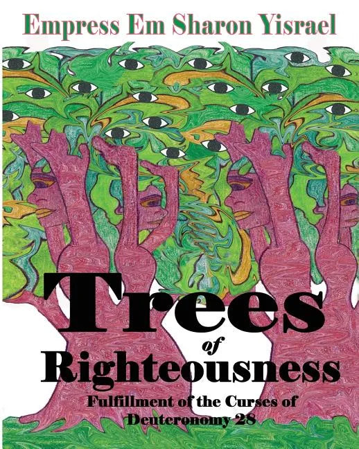 Trees of Righteousness: New Revised Edition: Fulfillment of the Curses of Deuteronomy. 28 - Paperback