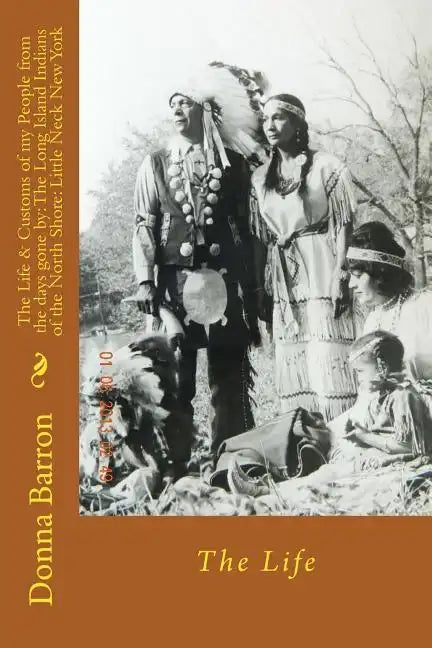The Life & Customs of my People from the days gone by: The Long Island Indians of the North Shore: Little Neck New York: The Life - Paperback