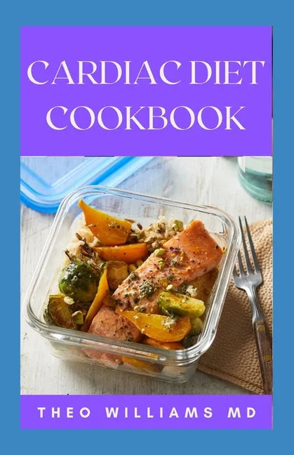 Cardiac Diet Cookbook: The Essential Guide To Recovering From Heart Disease And Heart Healthy Recipes - Paperback