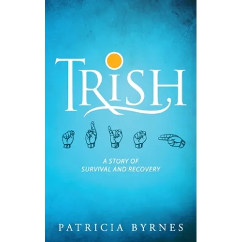 Trish: A Story of Survival and Recovery - Paperback