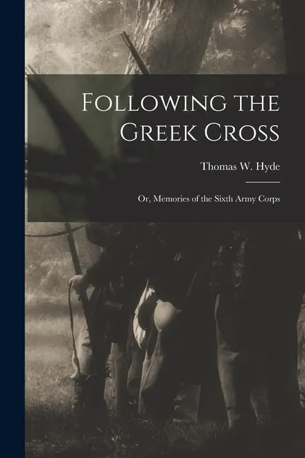 Following the Greek Cross: or, Memories of the Sixth Army Corps - Paperback