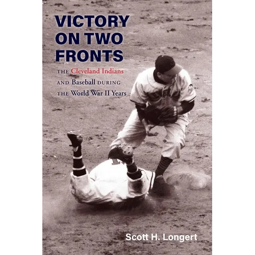 Victory on Two Fronts: The Cleveland Indians and Baseball Through the World War II Era - Hardcover