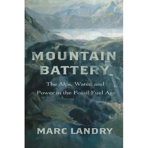 Mountain Battery: The Alps, Water, and Power in the Fossil Fuel Age - Paperback