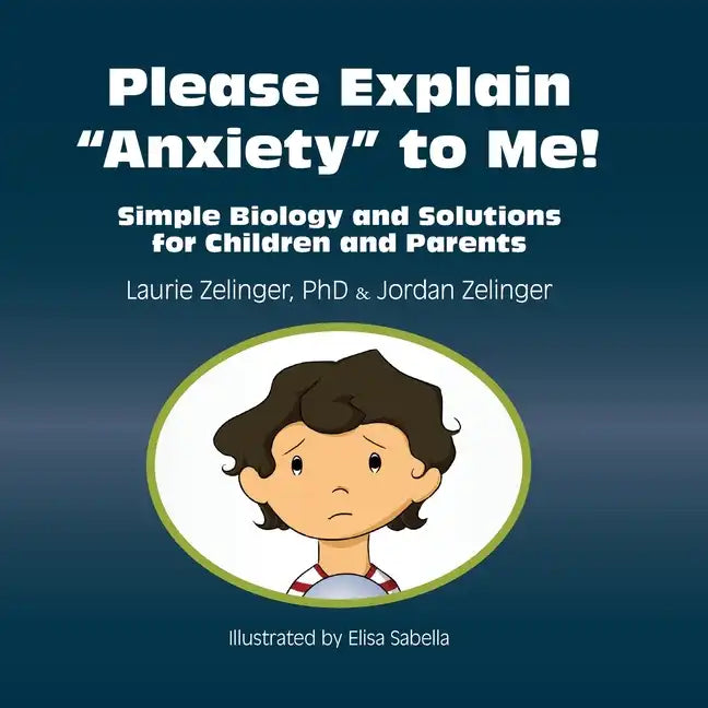 Please Explain Anxiety to Me!: Simple Biology and Solutions for Children and Parents - Paperback