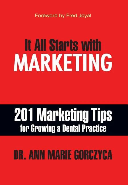 It All Starts with Marketing: 201 Marketing Tips for Growing a Dental Practice - Hardcover