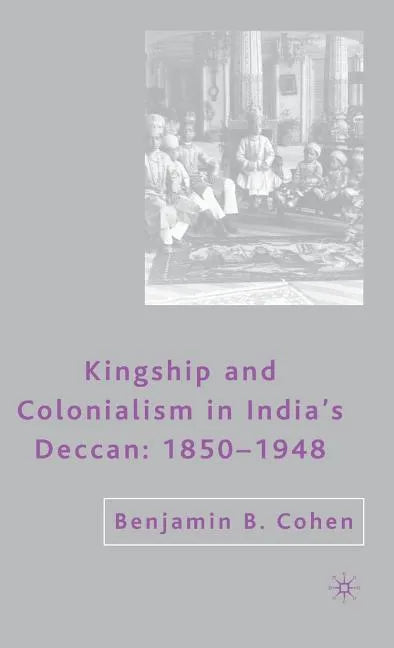 Kingship and Colonialism in India's Deccan 1850-1948 - Hardcover