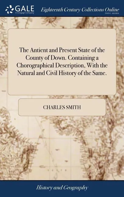 The Antient and Present State of the County of Down. Containing a Chorographical Description, With the Natural and Civil History of the Same. - Hardcover