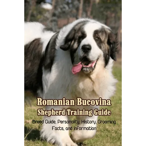 Romanian Bucovina Shepherd Training Guide: Breed Guide, Personality, History, Grooming, Facts, and Information: Romanian Bucovina Shepherd Encyclopedi - Paperback