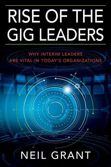 Rise of the Gig Leaders: Why Interim Leaders Are Vital In Today's Organizations - Paperback