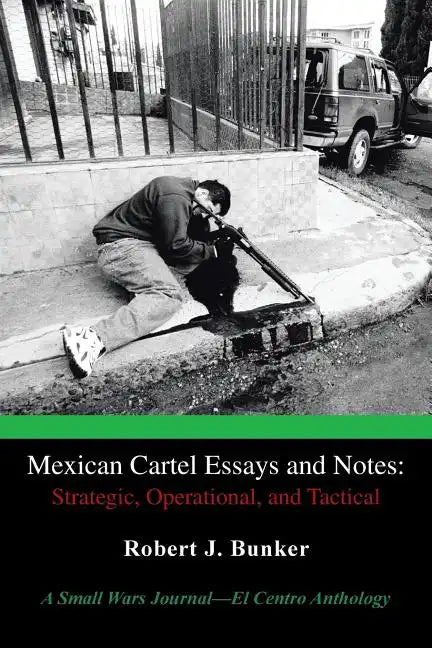 Mexican Cartel Essays and Notes: Strategic, Operational, and Tactical: A Small Wars Journal-El Centro Anthology - Paperback
