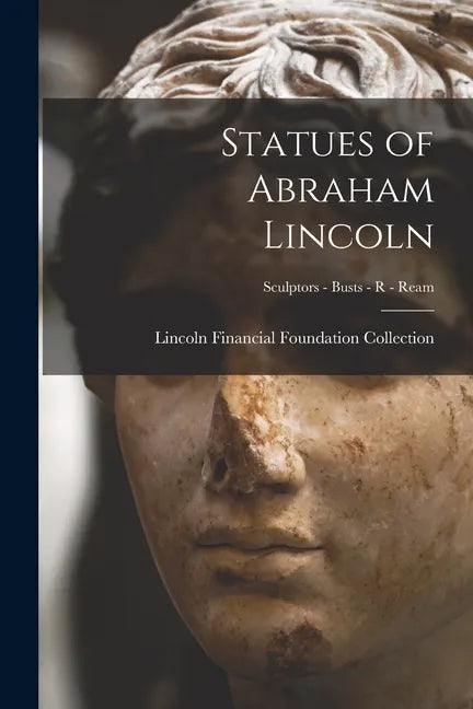 Statues of Abraham Lincoln; Sculptors - Busts - R - Ream - Paperback