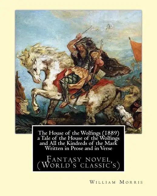 The House of the Wolfings (1889) a Tale of the House of the Wolfings and All the Kindreds of the Mark Written in Prose and in Verse: By: William Morri - Paperback