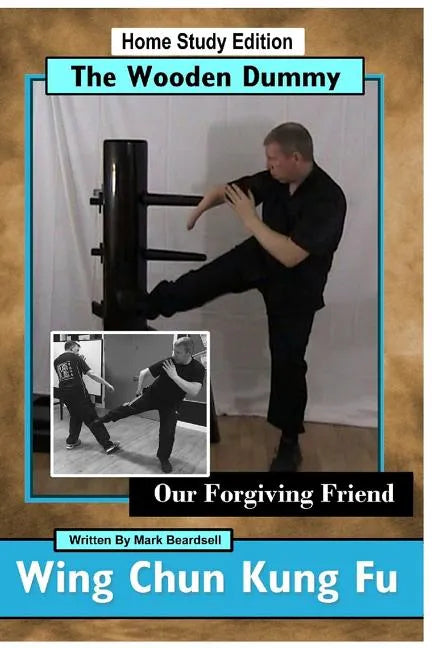 Wing Chun Kung Fu - The Wooden Dummy: Our Forgiving Friend - Paperback