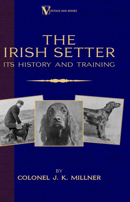 The Irish Setter - Its History & Training (A Vintage Dog Books Breed Classic) - Hardcover