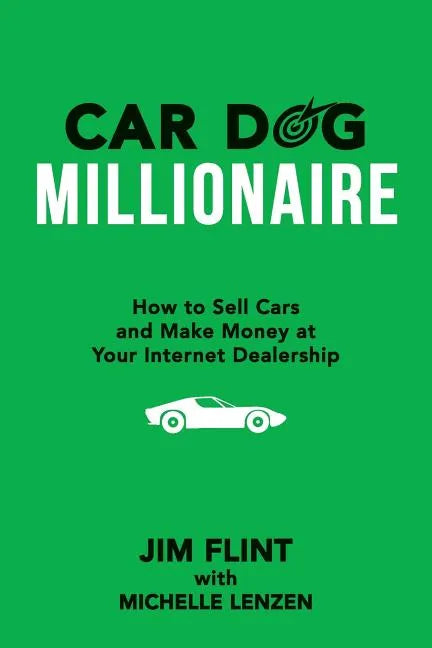 Car Dog Millionaire: How to Sell Cars and Make Money at Your Internet Dealership - Paperback