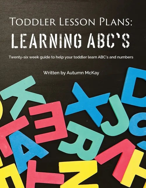 Toddler Lesson Plans - Learning ABC's: Twenty-six week guide to help your toddler learn ABC's and numbers - Paperback