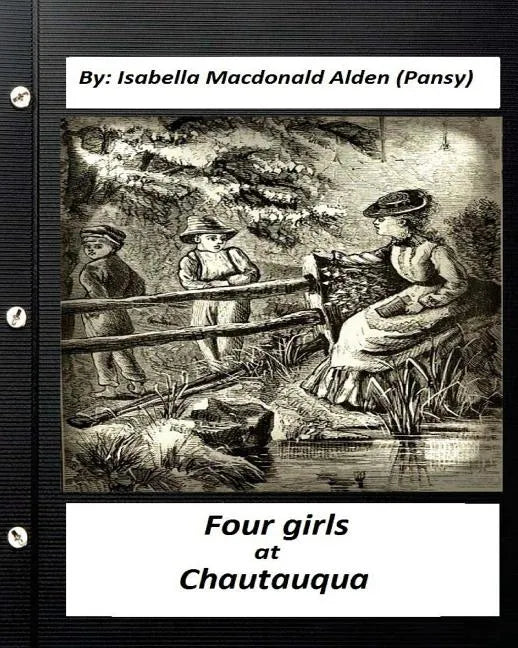 Four Girls at Chautauqua (1876) by: Isabella Macdonald Alden (Pansy) (Classics) - Paperback