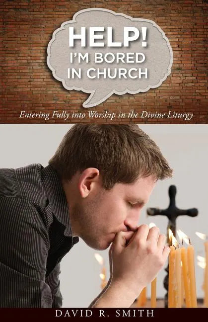 Help! I'm Bored in Church: Entering Fully into Worship in the Divine Liturgy - Paperback