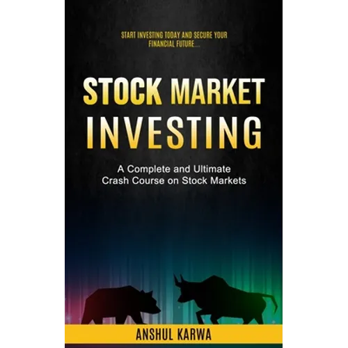 Stock Market Investing: Start Investing Today and Secure Your Financial Future (A Complete and Ultimate Crash Course on Stock Markets) - Paperback