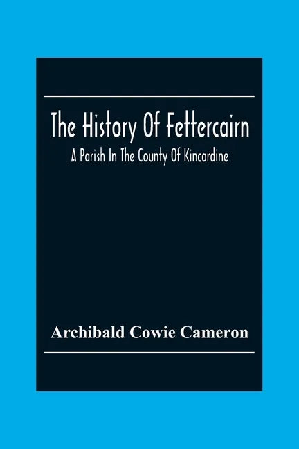 The History Of Fettercairn: A Parish In The County Of Kincardine - Paperback