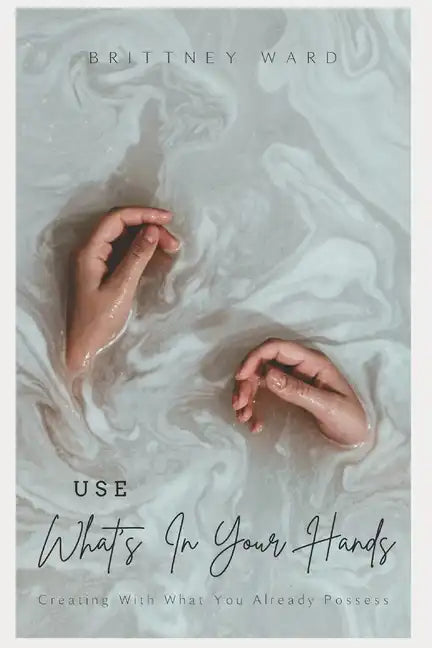 Use What's In Your Hands: Creating With What You Already Possess - Paperback