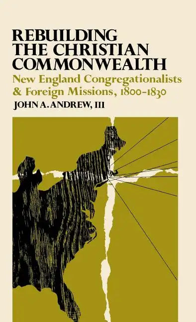 Rebuilding the Christian Commonwealth: New England Congregationalists and Foreign Missions, 1800-1830 - Hardcover